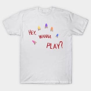 Hey, Wanna Play? T-Shirt